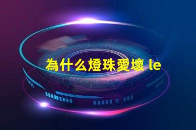 為什么燈珠愛壞 led燈珠為什么容易壞